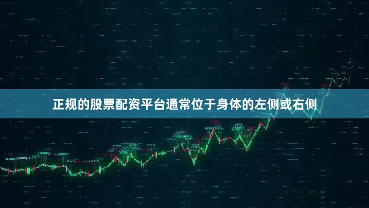 正规的股票配资平台通常位于身体的左侧或右侧