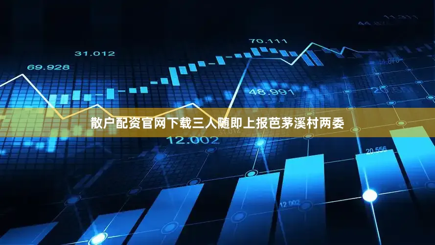 散户配资官网下载三人随即上报芭茅溪村两委