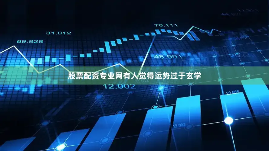 股票配资专业网有人觉得运势过于玄学